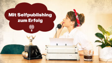 Mit Selfpublishing zum Erfolg